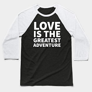 Love is the Greatest Adventure - love quote | Psychoplus Baseball T-Shirt